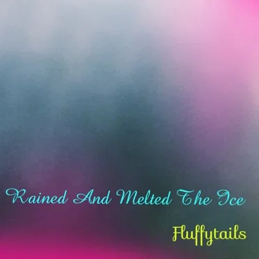 Rained And Melted The Ice