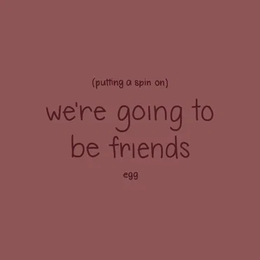 Putting a Spin on We're Going to Be Friends