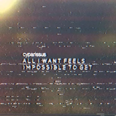 all I want feels impossible to get by Cyparissus - album cover