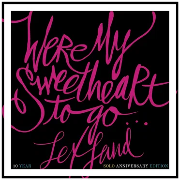 Were My Sweetheart to Go (10 Year Solo Anniversary Edition)