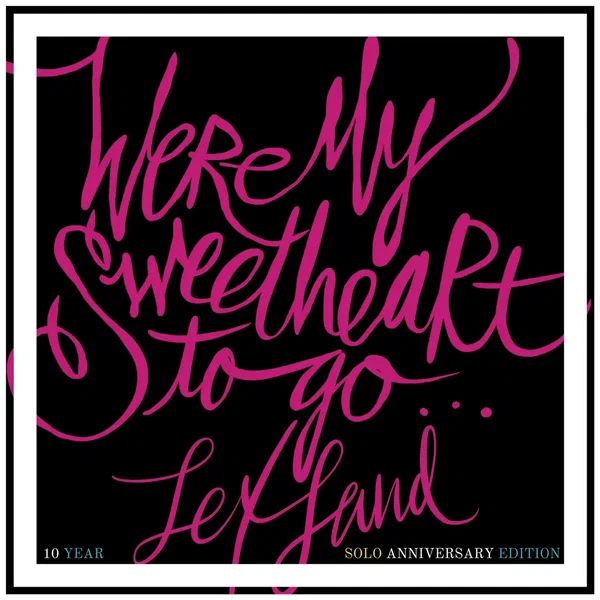 Were My Sweetheart to Go (10 Year Solo Anniversary Edition)