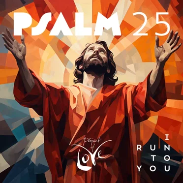 Psalm 25 - I Run to You