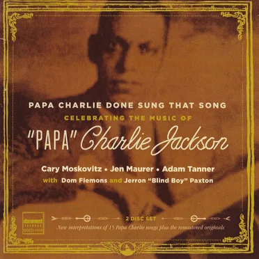 Papa Charlie Done Sung That Song: Celebrating the Music of "Papa" Charlie Jackson
