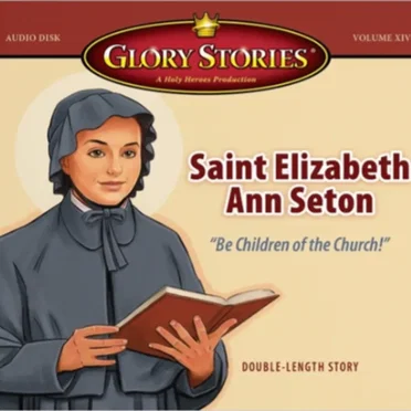 Glory Stories Volume XIV: Saint Elizabeth Ann Seton