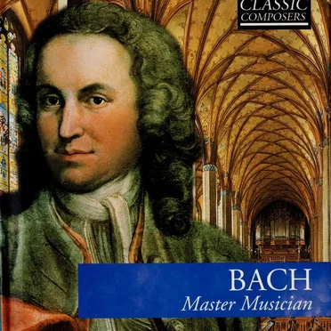 Bach: Master Musician (The Classic Composers – Baroque 3)
