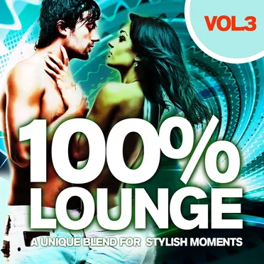 100% Lounge, Volume 3: A Unique Blend for Stylish Moments by Various Artists - album cover