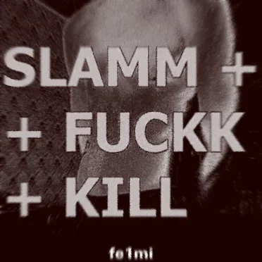 Slamm + Fuckk + Kill
