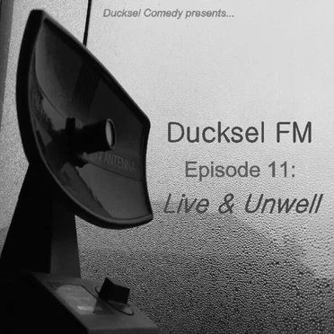 Ducksel FM - Episode 11: Live & Unwell