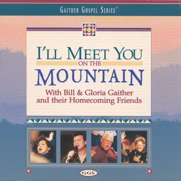 I'll Meet You on the Mountain by Bill & Gloria Gaither and their Homecoming Friends - album cover