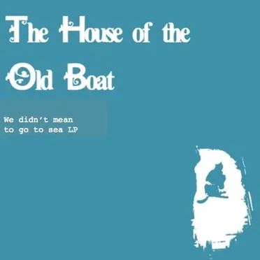 We Didn't Mean to Go to Sea LP by The House of the Old Boat - album cover