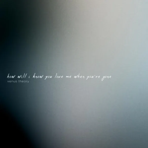 How Will I Know You Love Me When You’re Gone