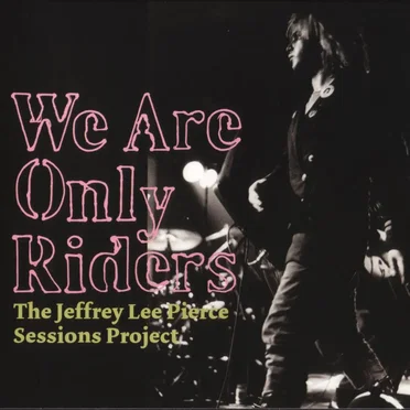We Are Only Riders: The Jeffrey Lee Pierce Sessions Project by Various Artists - album cover