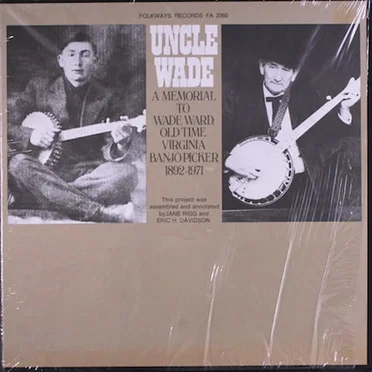 Uncle Wade - A Memorial To Wade Ward, Old Time Virginia Banjo Picker 1892-1971