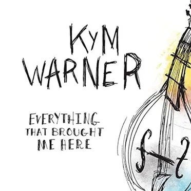 Everything That Brought Me Here by Kym Warner - album cover