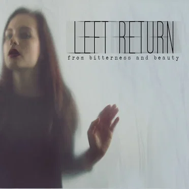 From Bitterness and Beauty by Left Return - album cover