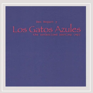 The Authorized Bootleg (Ep) by Ben Bogart Y Los Gatos Azules - album cover