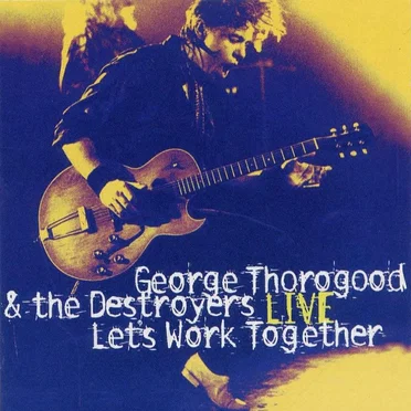 Let’s Work Together (live) by George Thorogood & the Destroyers - album cover