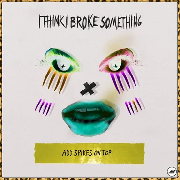 Add Spikes on Top by I Think I Broke Something - album cover