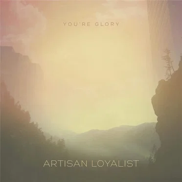 You're Glory by Artisan Loyalist - album cover
