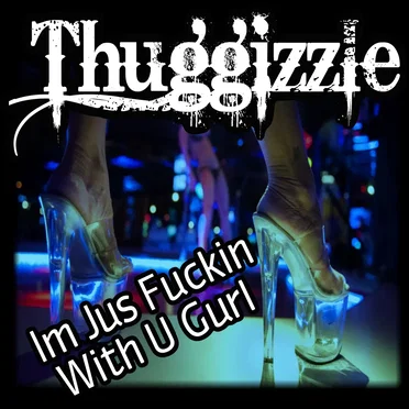 I’m Jus’ Fuckin’ With U Gurl