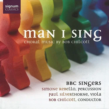 Man I Sing: Choral Music by Bob Chilcott
