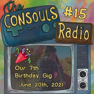 Consouls Radio #15: Our 7th Birthday Gig