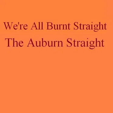 We're All Burnt Straight