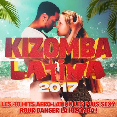 Kizomba Latina 2017: Les 40 Hits Afro-Latino les plus sexy pour danser la Kizomba! by Various Artists - album cover