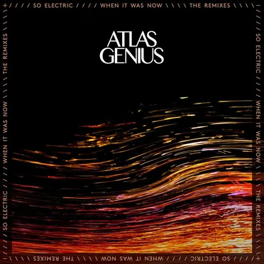So Electric: When It Was Now (The Remixes) by Atlas Genius - album cover