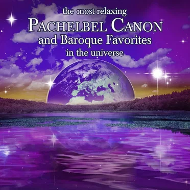 The Most Relaxing Pachelbel Canon and Baroque Favorites in the Universe by Various Artists - album cover