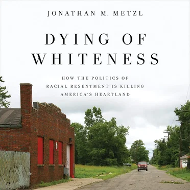 Dying of Whiteness: How the Politics of Racial Resentment Is Killing America's Heartland by Jonathan M. Metzl - album cover