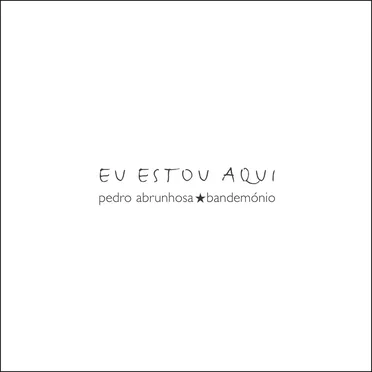Eu Estou Aqui by Pedro Abrunhosa & Os Bandemónio - album cover