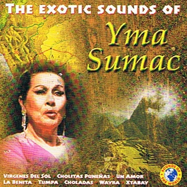 The Exotic Sounds of Yma Sumac