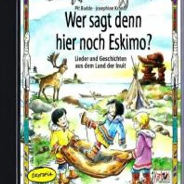 Wer sagt denn hier noch Eskimo? Lieder und Geschichten aus dem Land der Inuit