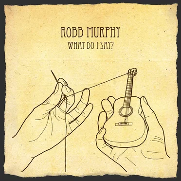 What Do I Say? by Robb Murphy - album cover