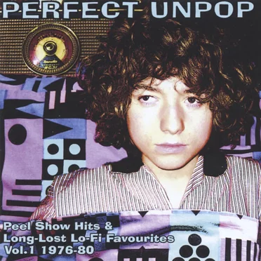 Perfect Unpop: Peel Show Hits & Long‐Lost Lo‐Fi Favourites, Volume 1: 1976–80 by Various Artists - album cover