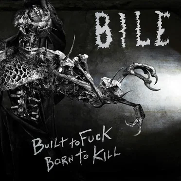 Built to Fuck, Born to Kill by Bile - album cover