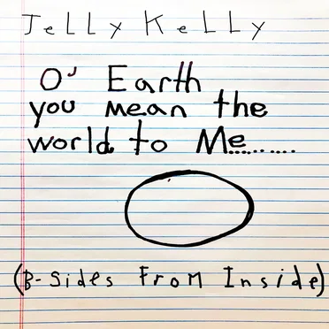 O’ Earth You Mean the World to Me: B-Sides from Inside
