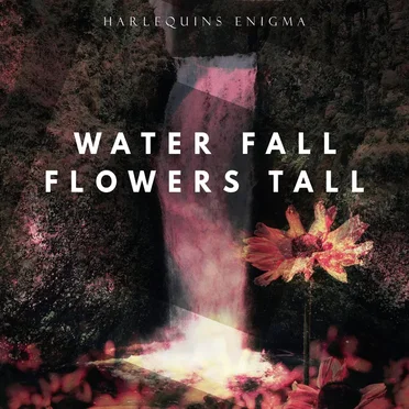 Water Fall Flowers Tall by Harlequins Enigma - album cover