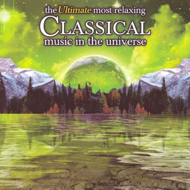 The Ultimate Most Relaxing Classical Music in the Universe by Various Artists - album cover