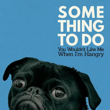 You Wouldn't Like Me When I'm Hangry