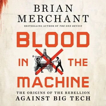Blood in the Machine: The Origins of the Rebellion Against Big Tech by Brian Merchant - album cover