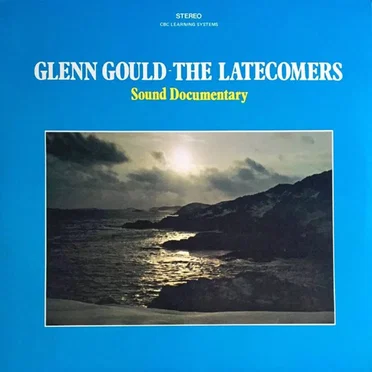 The Latecomers: Sound Documentary by Glenn Gould - album cover