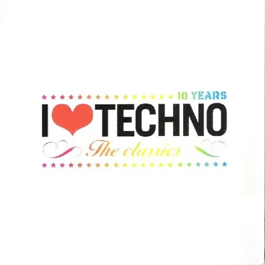 10 Years I ♥ Techno: The Classics by Various Artists - album cover