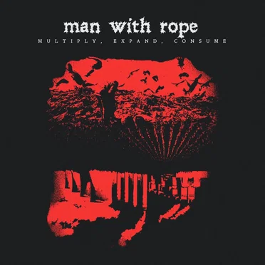 Multiply, Expand, Consume by Man With Rope - album cover
