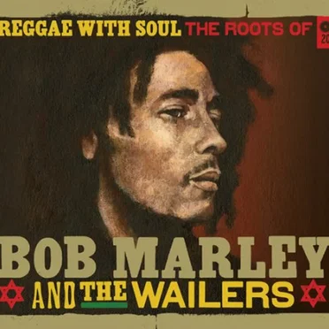 Reggae With Soul: The Roots of Bob Marley & The Wailers