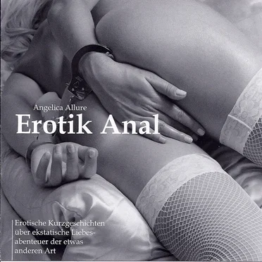 Erotik Anal - Erotische Kurzgeschichten über ekstatische Liebesabenteuer der etwas anderen Art by Angelica Allure - album cover