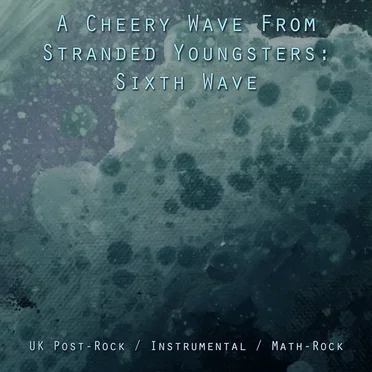 A Cheery Wave From Stranded Youngsters: UK Post-Rock / Instrumental / Math-Rock (6th Wave) by Various Artists - album cover