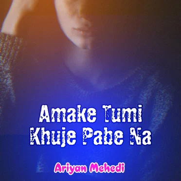 Amake Tumi Khuje Pabe Na by Ariyan Mehedi - album cover