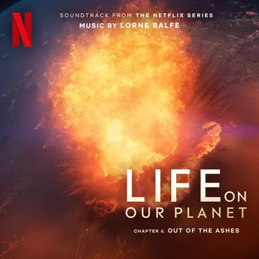 Out of the Ashes: Chapter 6 (Soundtrack from the Netflix Series "Life on Our Planet")